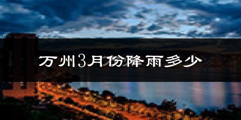 万州3月份降雨多少?