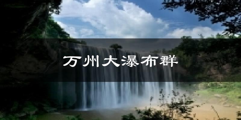 万州大瀑布群天气预报十五天