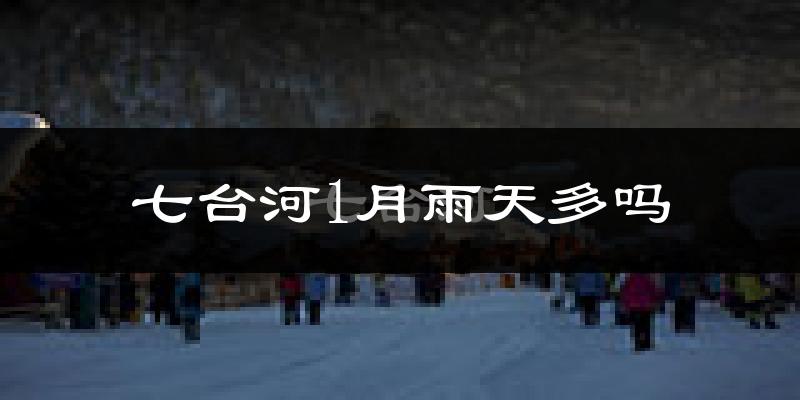 七台河1月雨天多吗?