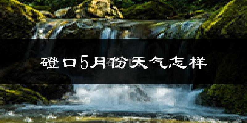 磴口县5月份天气如何?很热吗?
