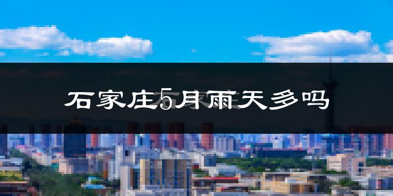 石家庄5月雨天多吗?