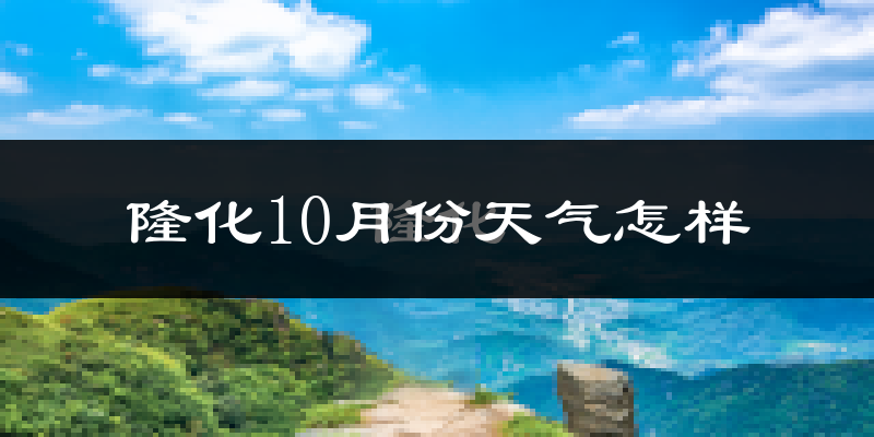 隆化10月份天气怎样?隆化十月冷不冷?