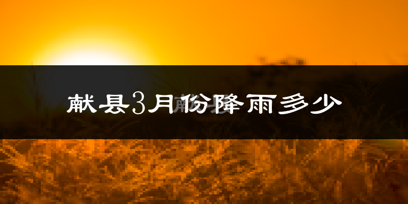 献县3月份降雨多少?