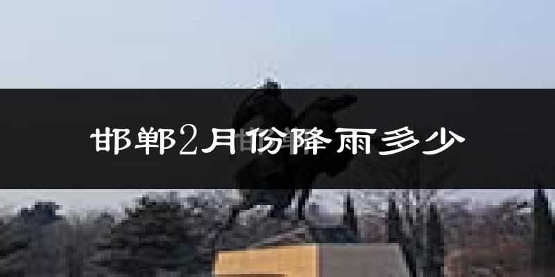 邯郸2月份降雨多少?