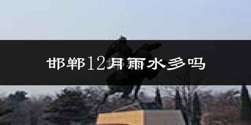 邯郸12月雨水多吗?