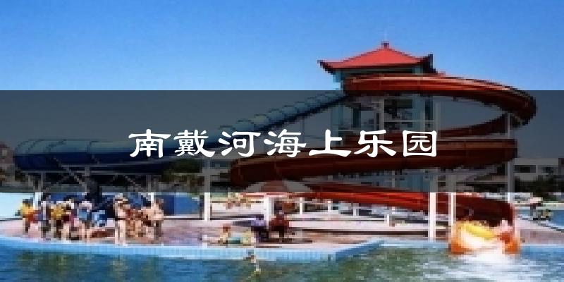 南戴河海上乐园天气预报十五天
