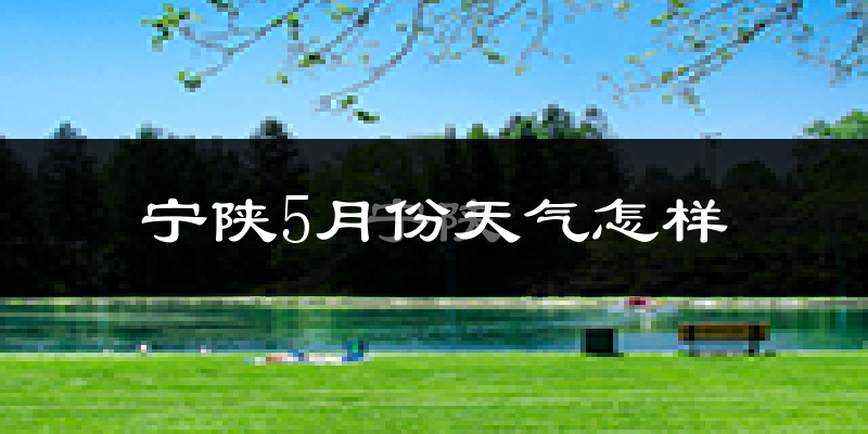 宁陕县5月份天气如何?很热吗?