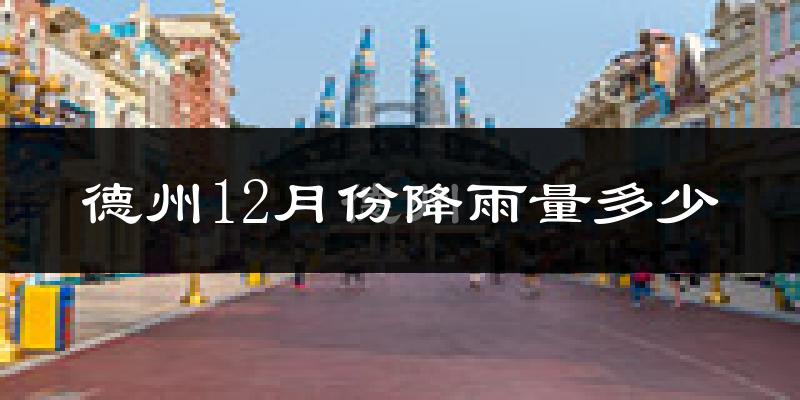 德州12月份降雨量多少?德州十二月下雨多吗?