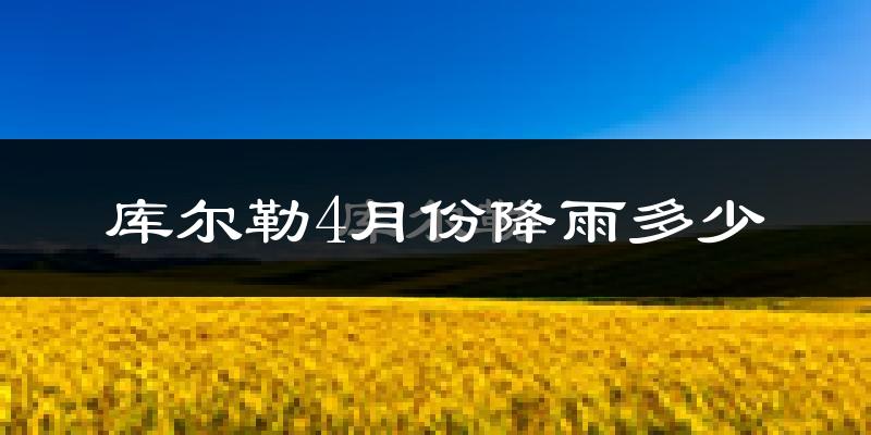 库尔勒4月份降雨多少?