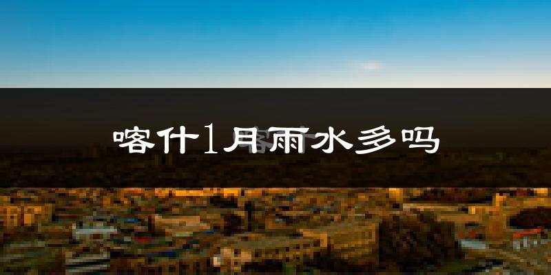 喀什1月雨水多吗?