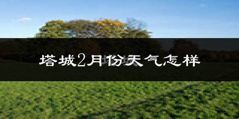 塔城市2月份天气如何?很冷吗?