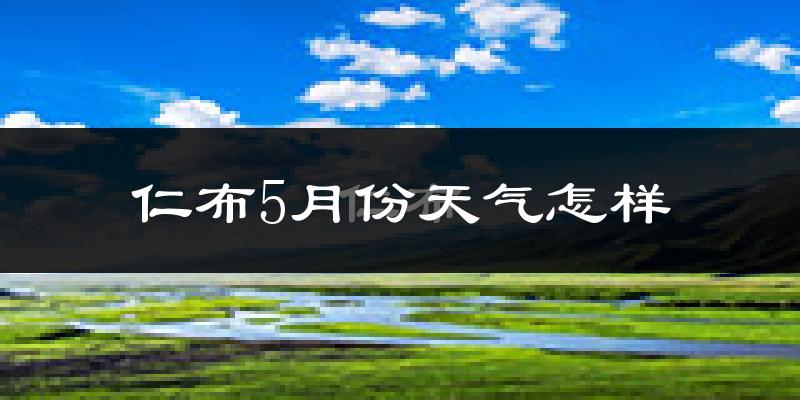 仁布县5月份天气如何?会很冷吗?