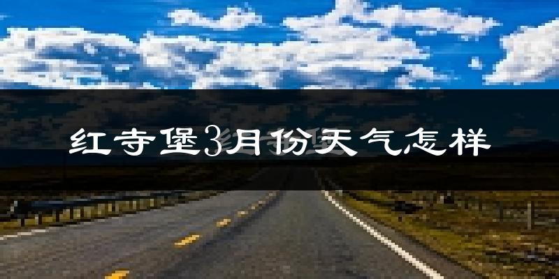 红寺堡3月份天气怎样?红寺堡三月冷吗?