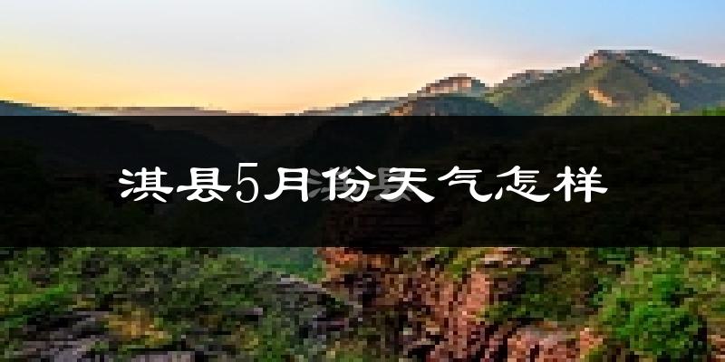 淇县5月天气如何?很热吗?