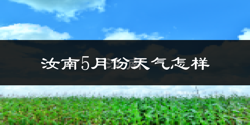 汝南县5月份天气如何?很热吗?