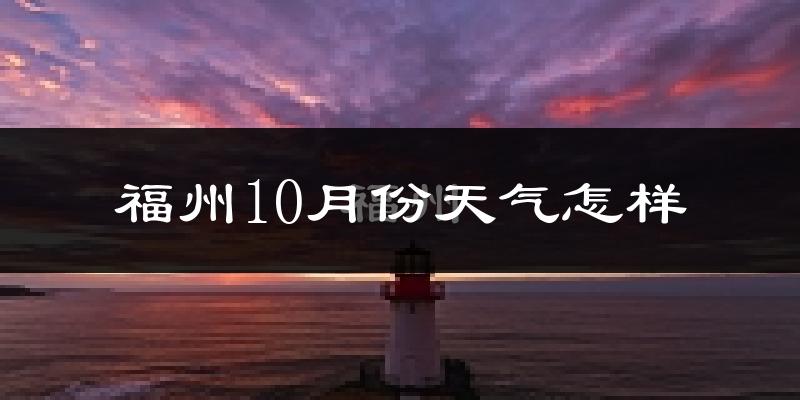 福州10月份天气怎样?福州十月冷吗?