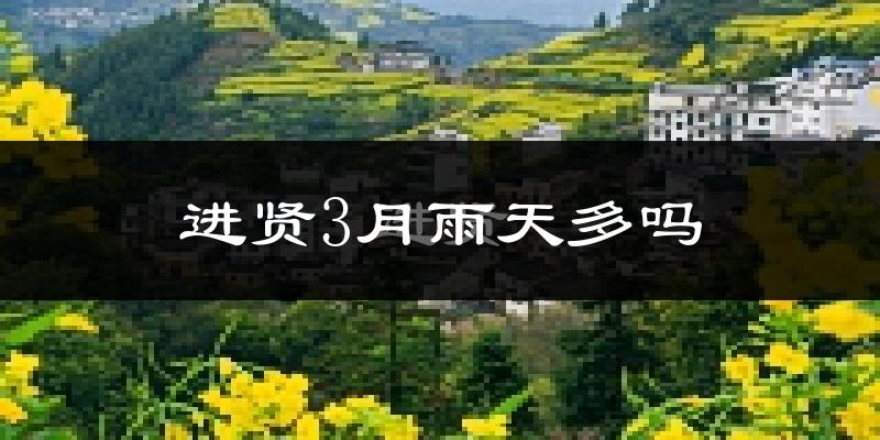 进贤3月雨天多吗?