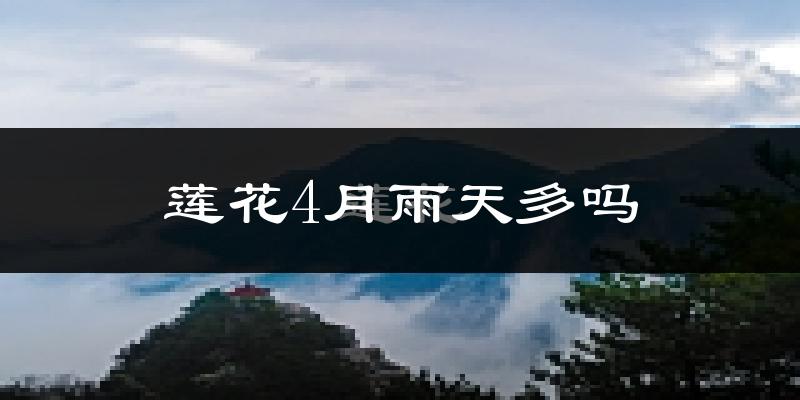 莲花4月雨天多吗?