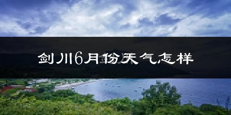 剑川县6月份天气如何?很热吗?