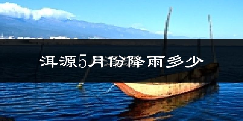 洱源5月份降雨多少?