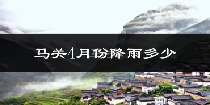 马关4月份降雨多少?