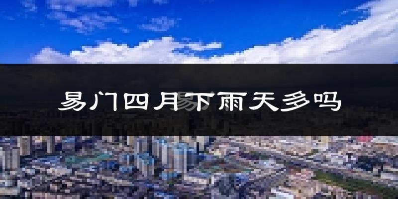 易门四月下雨天多吗?易门4月份降雨量多少?