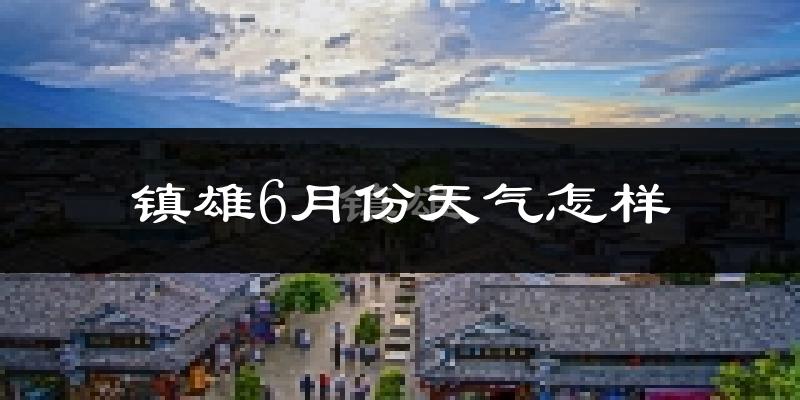 镇雄县6月份天气如何?很热吗?