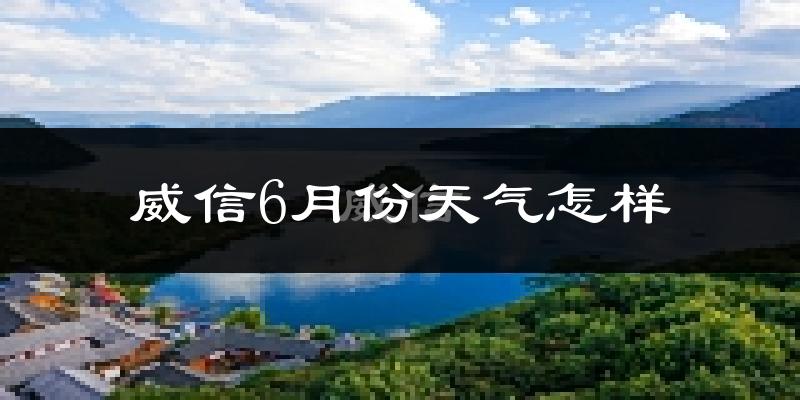威信县6月份天气如何?很热吗?