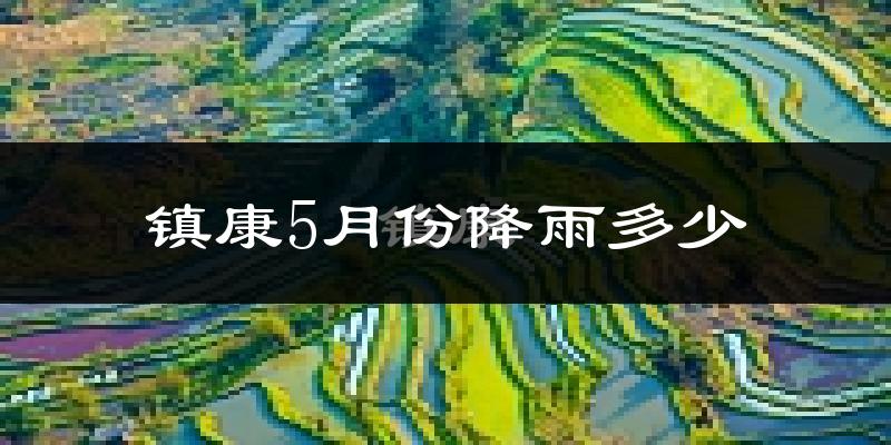 镇康5月份降雨多少?