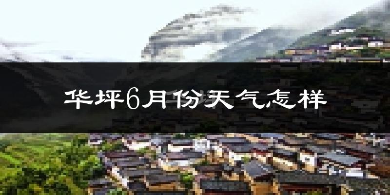 华坪县6月份天气如何?很热吗?