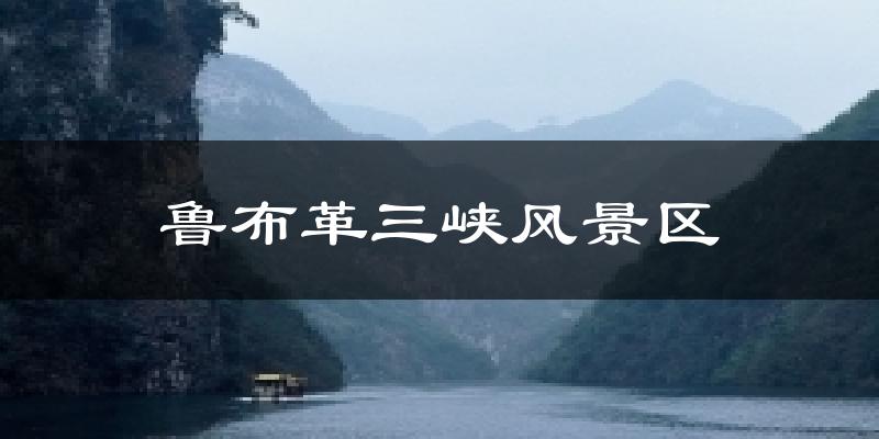 鲁布革三峡风景区天气预报十五天