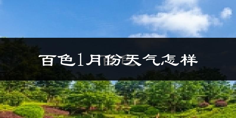 百色市1月份天气如何?冷吗?过去两年1月天气数据分析