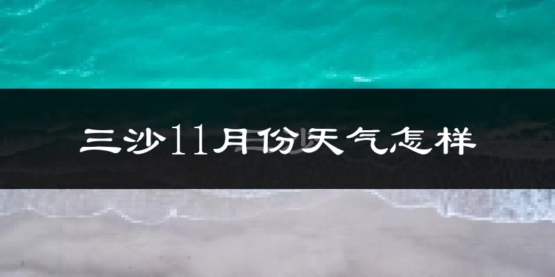 三沙11月份天气怎样?三沙十一月冷吗?